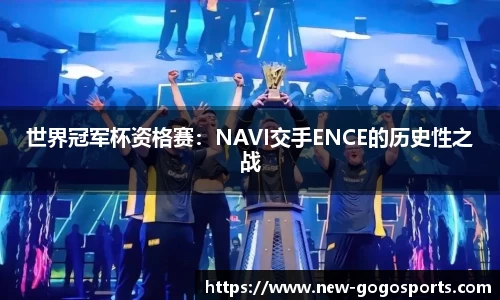 世界冠军杯资格赛：NAVI交手ENCE的历史性之战
