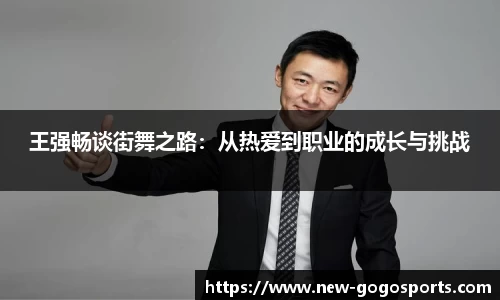 王强畅谈街舞之路：从热爱到职业的成长与挑战